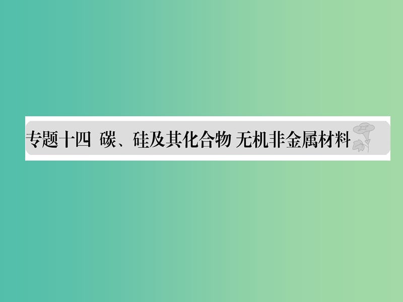 高考化学 专题十四 碳、硅及其化合物 无机非金属材料课件.ppt_第1页