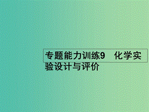 高考化學(xué)二輪復(fù)習(xí) 專題能力訓(xùn)練9 化學(xué)實驗設(shè)計與評價（含15年高考題）課件.ppt