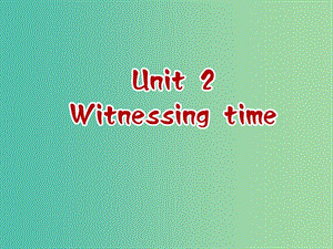 高中英語 Unit2 Witnessing time Welcome to the unit課件 牛津譯林版選修9.ppt