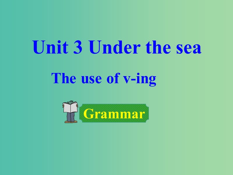 高中英语 Unit 3 Under the sea period 3 grammar课件 新人教版选修7.ppt_第1页