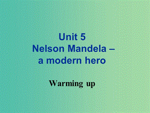 高中英語 Unit 5 Nelson Mandela-a modern hero Warming up課件 新人教版必修1.ppt