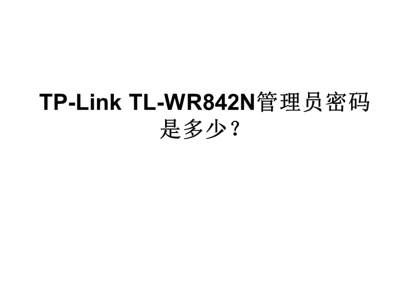 TP-LinkTL-WR842N管理员密码是.ppt_第1页
