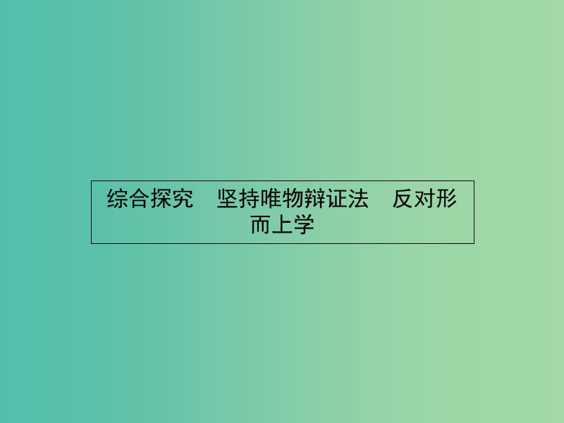 高中政治 综合探究3 坚持唯物辩证法 反对形而上学课件 新人教版必修4.ppt_第1页