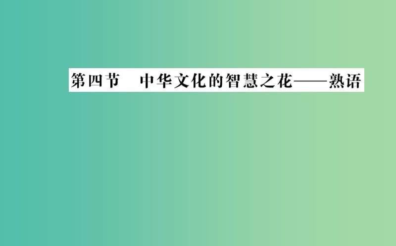 高中语文 第四课 第四节 中华文化的智慧之花-熟语课件 新人教版选修《语言文字应用》.ppt_第1页