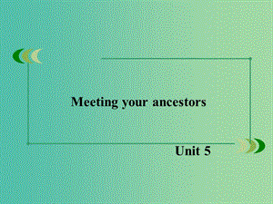 高中英語 unit5 Meeting your ancestors課件 新人教版選修8.ppt