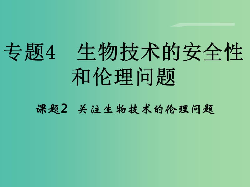 高中生物 专题4 生物技术的安全性和伦理问题 4.2《关注生物技术的伦理问题》课件 新人教版选修3.ppt_第1页