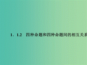 高中數(shù)學(xué) 1.1.2四種命題和四種命題間的相互關(guān)系課件 新人教A版選修2-1.ppt