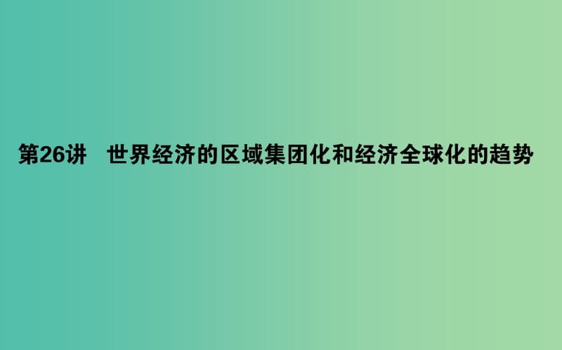 2019年高考历史一轮复习第11单元经济全球化的趋势26世界经济的区域集团化和经济全球化的趋势课件岳麓版.ppt_第1页