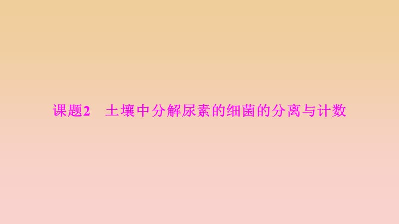 2017-2018學(xué)年高中生物 專題2 微生物的培養(yǎng)與應(yīng)用 課題2 土壤中分解尿素的細(xì)菌的分離與計數(shù)課件 新人教版選修1 .ppt_第1頁