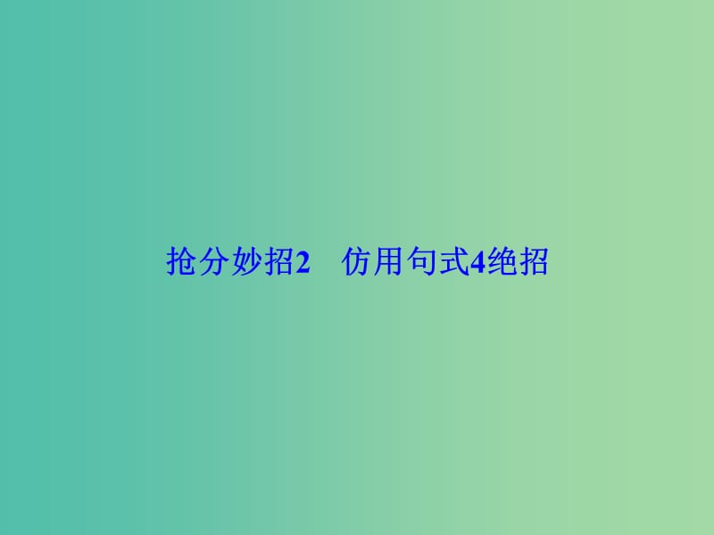 高考语文二轮复习 第一部分 抢分妙招2 仿用句式4绝招课件.ppt_第1页