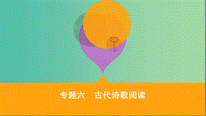 2019屆高考語文二輪復(fù)習(xí) 專題六 古代詩歌閱讀課件.ppt