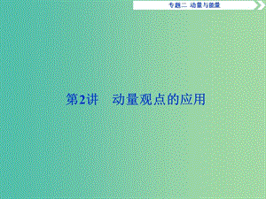 2019屆高考物理二輪復(fù)習(xí) 專題二 動(dòng)量與能量 第2講 動(dòng)量觀點(diǎn)的應(yīng)用課件.ppt