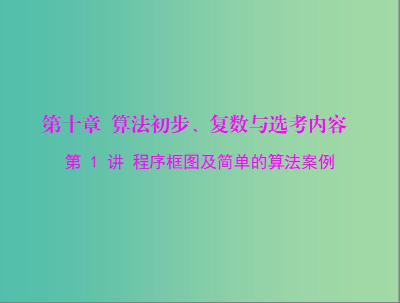 高考数学总复习 第十章 算法初步、复数与选考内容 第1讲 程序框图及简单的算法案例课件 理.ppt_第1页