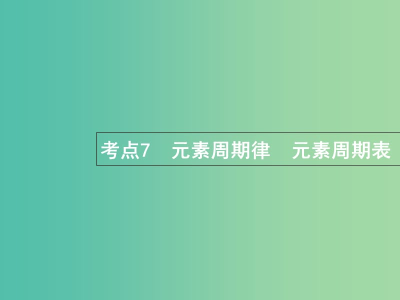 福建省漳州市東山縣2019版高考化學(xué)一輪復(fù)習(xí) 考點(diǎn)7 元素周期律元素周期表課件.ppt_第1頁(yè)