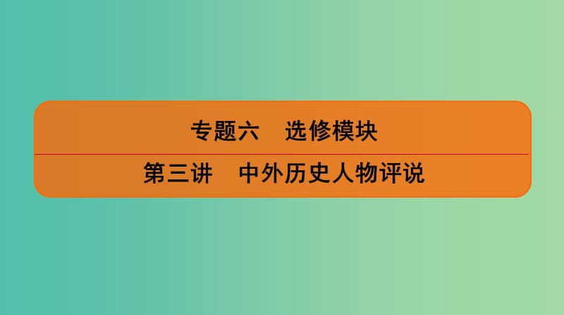 2019届高考历史二轮复习 专题六 选修模块 第三讲 中外历史人物评说课件.ppt_第1页