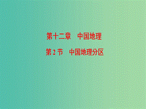 2019屆高考地理一輪復習 第12章 中國地理 第2節(jié) 中國地理分區(qū)課件 新人教版.ppt