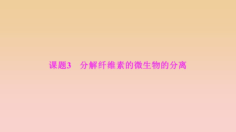 2017-2018学年高中生物 专题2 微生物的培养与应用 课题3 分解纤维素的微生物的分离课件 新人教版选修1 .ppt_第1页