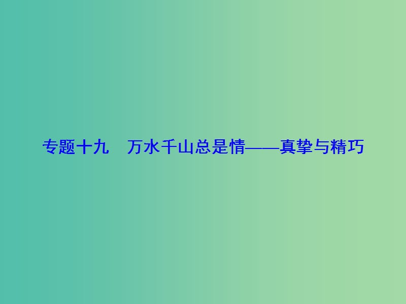 高考语文总复习 专题19 万水千山总是情 真挚与精巧课件.ppt_第1页