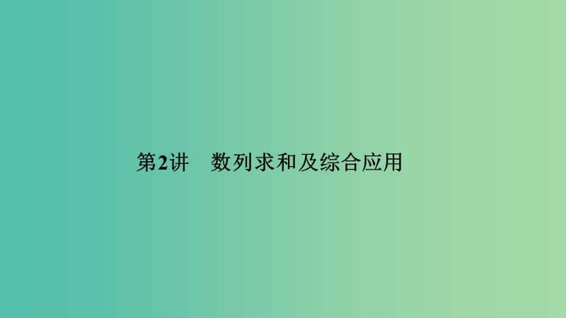 2019届高考数学二轮复习 专题二 数列 第2讲 数列求和及综合应用课件 理.ppt_第1页