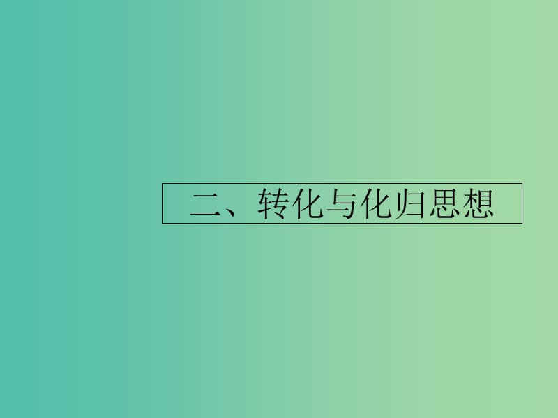 2019年高考数学二轮复习 第一部分 数学方法、思想指导 第3讲 分类讨论思想、转化与化归思想 2 转化与化归思想课件 理.ppt_第1页