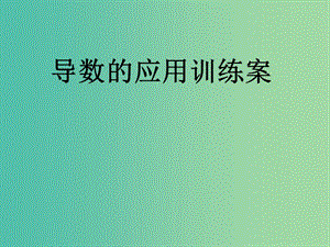 高考數(shù)學(xué)二輪復(fù)習(xí) 導(dǎo)數(shù)的應(yīng)用 導(dǎo)數(shù)的應(yīng)用訓(xùn)課件 理.ppt