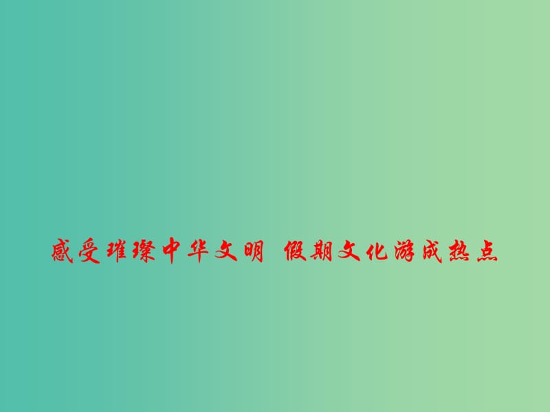 2019年高考政治总复习 时政热点 感受璀璨中华文明 假期文化游成热点课件.ppt_第1页