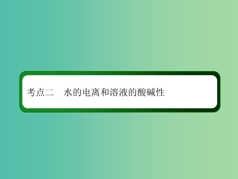 2019高考化学总复习 第八章 水溶液中的离子平衡 8-1-2 考点二 水的电离和溶液的酸碱性课件 新人教版.ppt_第3页