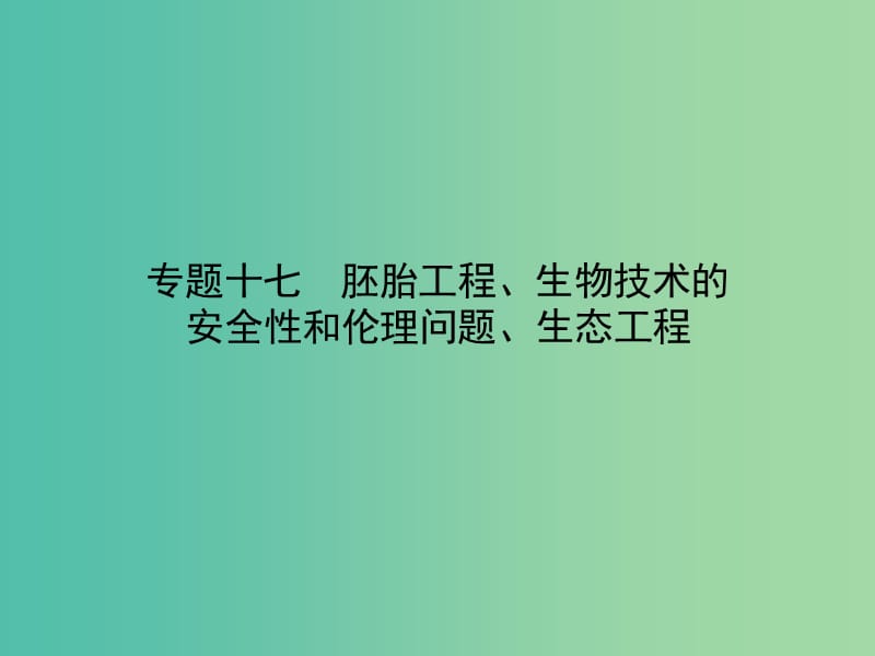 高考生物二轮专题复习 专题十七 胚胎工程、生物技术的安全性和伦理问题、生态工程课件.ppt_第1页