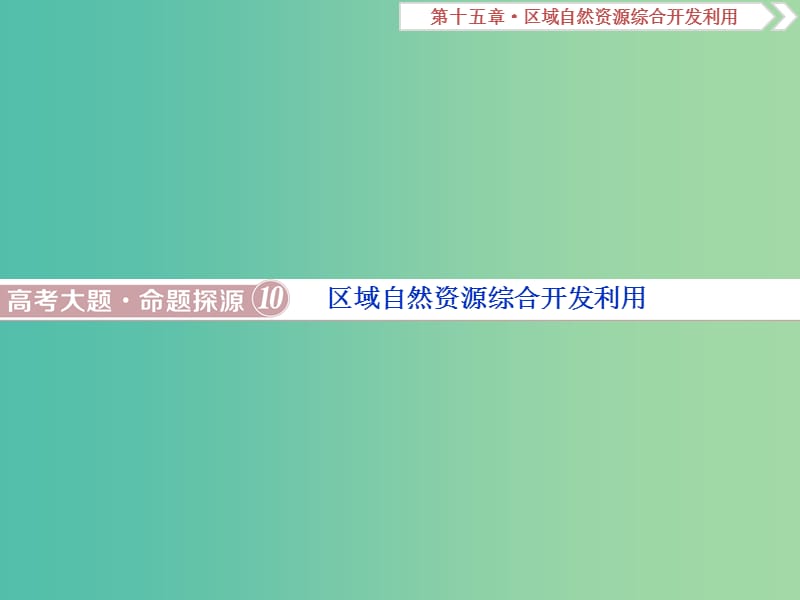 2019届高考地理总复习第十五章区域自然资源综合开发利用高考大题命题探源10区域自然资源综合开发利用课件新人教版.ppt_第1页