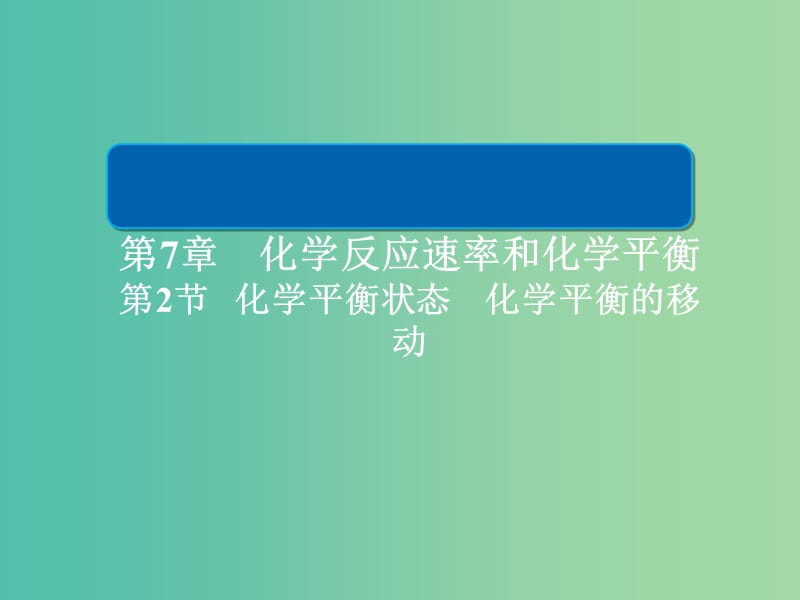 2019高考化学大一轮复习 第7章 化学反应速率和化学平衡 7-2 化学平衡状态 化学平衡的移动课件 新人教版.ppt_第1页