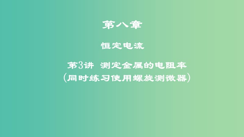 2019高考物理一轮复习 第八章 恒定电流 第3讲 测定金属的电阻率（同时练习使用螺旋测微器）课件.ppt_第1页