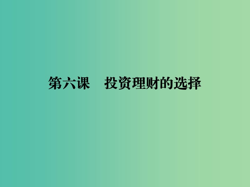 2019年高考政治一轮复习 第二单元 生产、劳动与经营 第6课 投资理财的选择课件 新人教版必修1.ppt_第1页