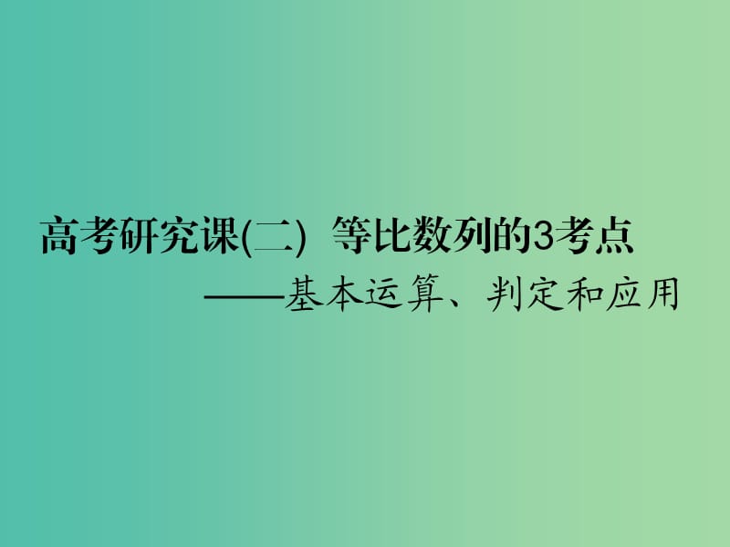 高考数学一轮复习第八单元数列高考研究课二等比数列的3考点--基本运算判定和应用课件理.ppt_第1页