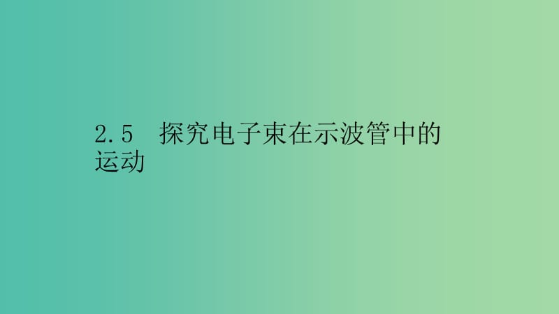 2019高中物理 第二章 电场与示波器 2.5 探究电子束在示波管中的运动课件 沪科选修3-1.ppt_第1页