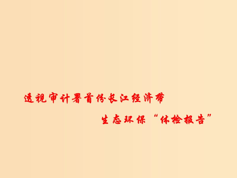 2018年高考政治 時政熱點專題 透視審計署首份長江經(jīng)濟帶生態(tài)環(huán)?！绑w檢報告”課件.ppt_第1頁