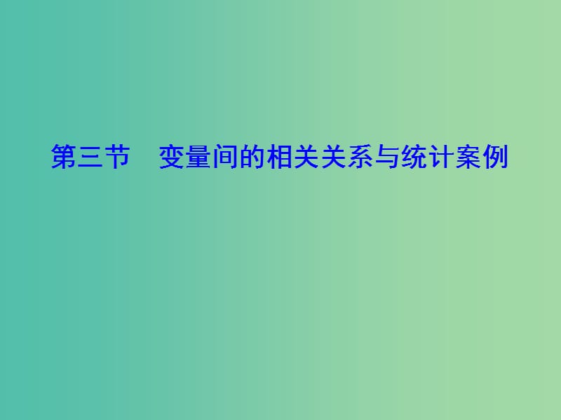 2020高考数学大一轮复习 第九章 统计、统计案例 第三节 变量间的相关关系与统计案例课件 理 新人教A版.ppt_第1页