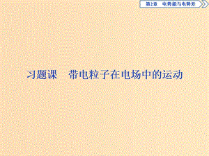 2018年高中物理第2章電勢(shì)能與電勢(shì)差習(xí)題課帶電粒子在電場(chǎng)中的運(yùn)動(dòng)課件魯科版選修3 .ppt