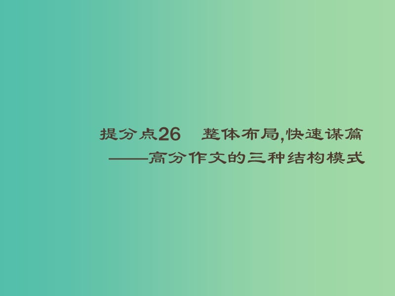 2019高考语文大二轮复习 题点九 考场作文提分技巧 提分点26 整体布局,快速谋篇-高分作文的三种结构模式（含2018高考真题）课件.ppt_第1页