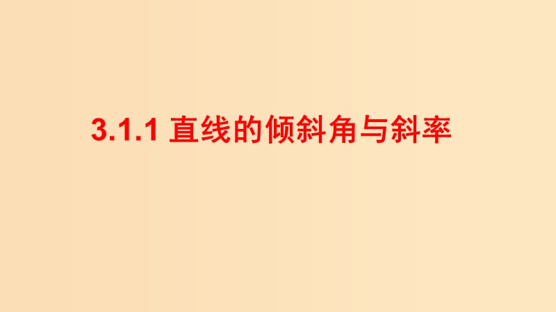 2018-2019学年高中数学 第三章 直线与方程 3.1.1 直线斜率与倾斜角课件 新人教A版必修2.ppt_第1页