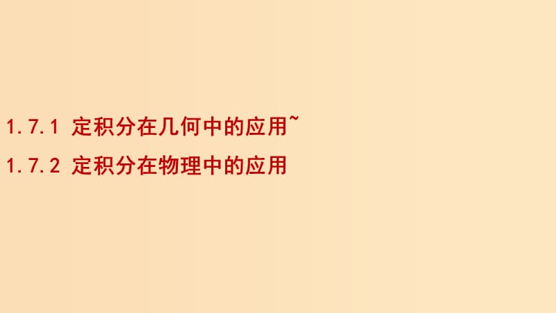 2018-2019學(xué)年高中數(shù)學(xué) 第一章 導(dǎo)數(shù)及其應(yīng)用 1.7.1 定積分在幾何中的應(yīng)用 1.7.2 定積分在物理中的應(yīng)用課件1 新人教A版選修2-2.ppt_第1頁