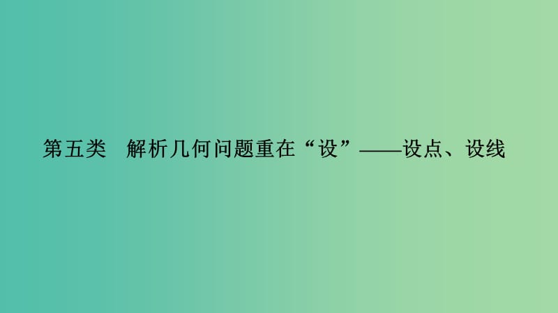 2019高考数学二轮复习 考前冲刺三 突破6类解答题 第五类 解析几何问题重在“设”——设点、设线课件.ppt_第1页