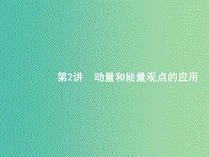 2019版高考物理二輪復習 專題二 功和能 動量和能量 第2講 動量和能量觀點的應用課件.ppt