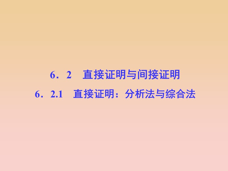 2017-2018学年高中数学 第6章 推理与证明 6.2 直接证明与间接证明 6.2.1 直接证明：分析法与综合法课堂讲义配套课件 湘教版选修2-2.ppt_第1页