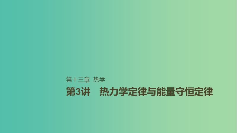 2019年高考物理一轮复习 第十三章 热学 第3讲 热力学定律与能量守恒定律课件.ppt_第1页