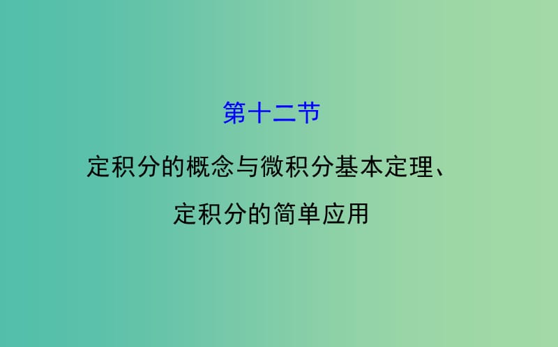 高考数学 2.12 定积分的概念与微积分基本定理、定积分的简单应用课件.ppt_第1页