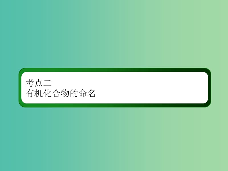 2019高考化学总复习 第十一章 有机化学基础 11-1-2 考点二 有机化合物的命名课件 新人教版.ppt_第3页