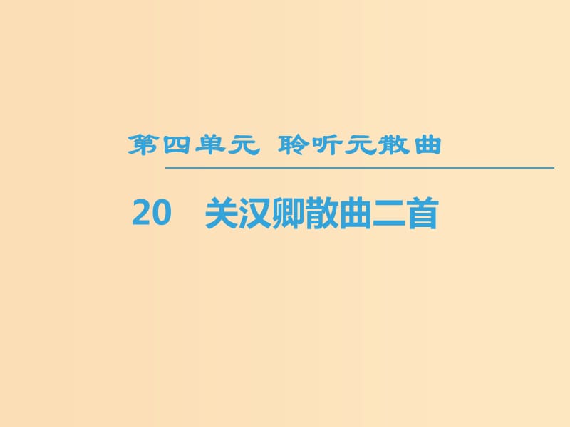 2018-2019學(xué)年高中高中語文 第4單元 聆聽元散曲 20 關(guān)漢卿散曲二首課件 粵教版選修《唐詩宋詞元散曲選讀》.ppt_第1頁