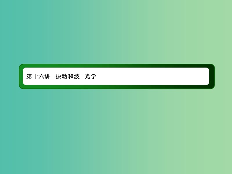 2019届高考物理二轮复习 专题六 选考模块 第十六讲 振动和波 光学课件.ppt_第1页