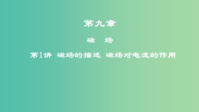 2019高考物理一轮复习 第九章 磁场 第1讲 磁场的描述 磁场对电流的作用课件.ppt_第1页