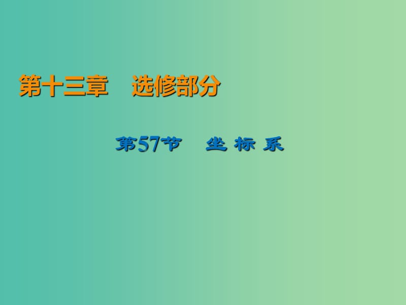 2020届高考数学一轮复习 第13章 选修部分 第57节 坐标系课件 文.ppt_第1页